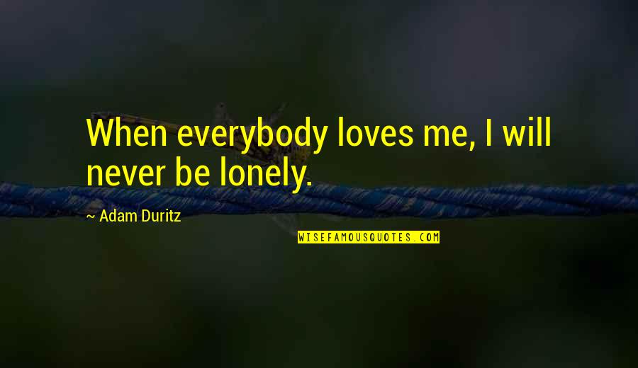Oxymoronic Decision Quotes By Adam Duritz: When everybody loves me, I will never be Oxymoronic Decision Quotes By Adam Duritz: When everybody loves me, I will never be