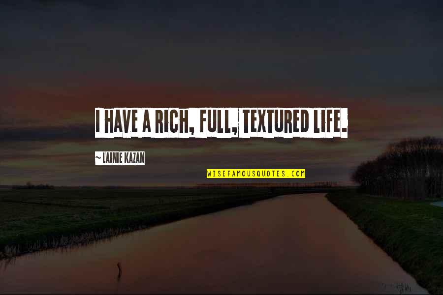 Oxymoronic Decision Quotes By Lainie Kazan: I have a rich, full, textured life. Oxymoronic Decision Quotes By Lainie Kazan: I have a rich, full, textured life.