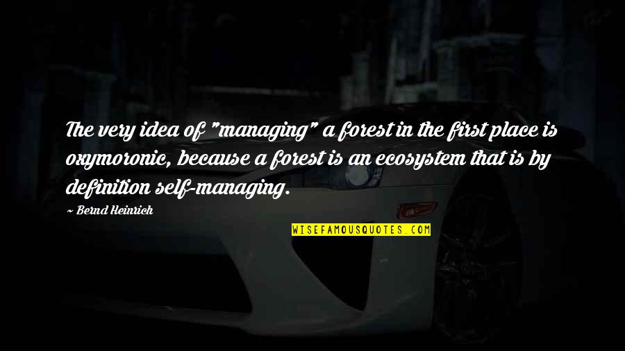 Oxymoronic Quotes By Bernd Heinrich: The very idea of "managing" a forest in