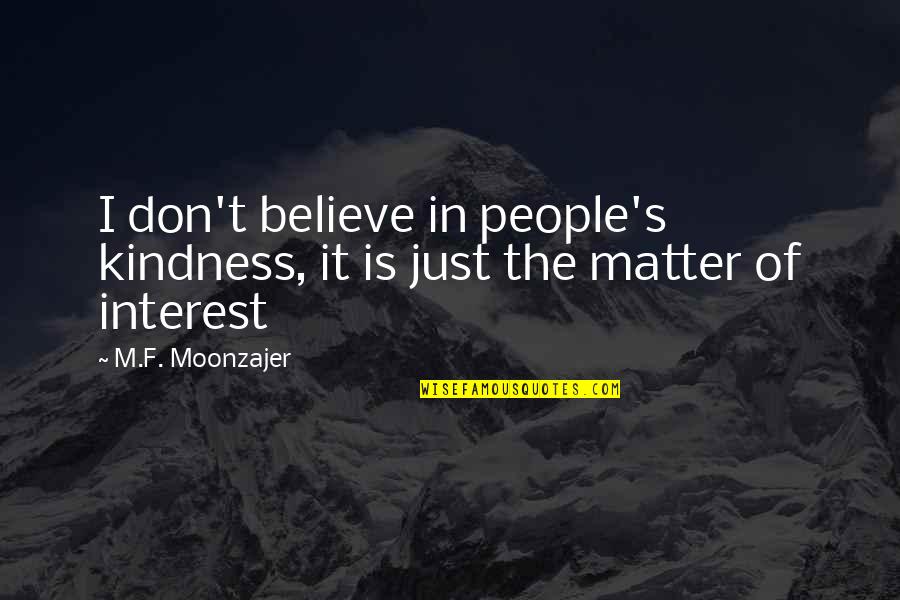 Oxymoronic Quotes By M.F. Moonzajer: I don't believe in people's kindness, it is