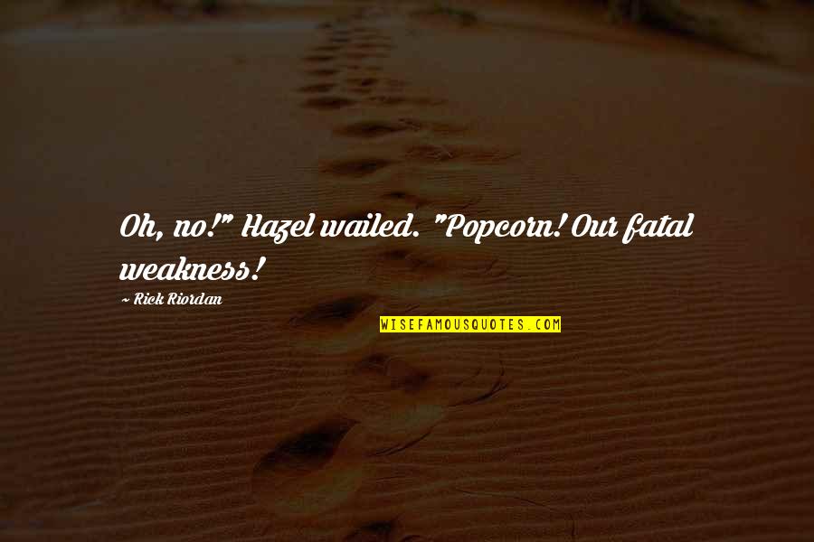 Oxymoronic Statements Quotes By Rick Riordan: Oh, no!" Hazel wailed. "Popcorn! Our fatal weakness!