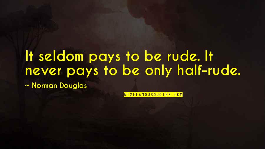 Oxymorons Movie Quotes By Norman Douglas: It seldom pays to be rude. It never