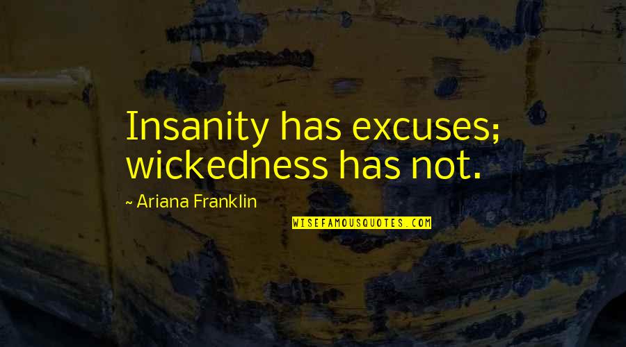Oyachic Quotes By Ariana Franklin: Insanity has excuses; wickedness has not.