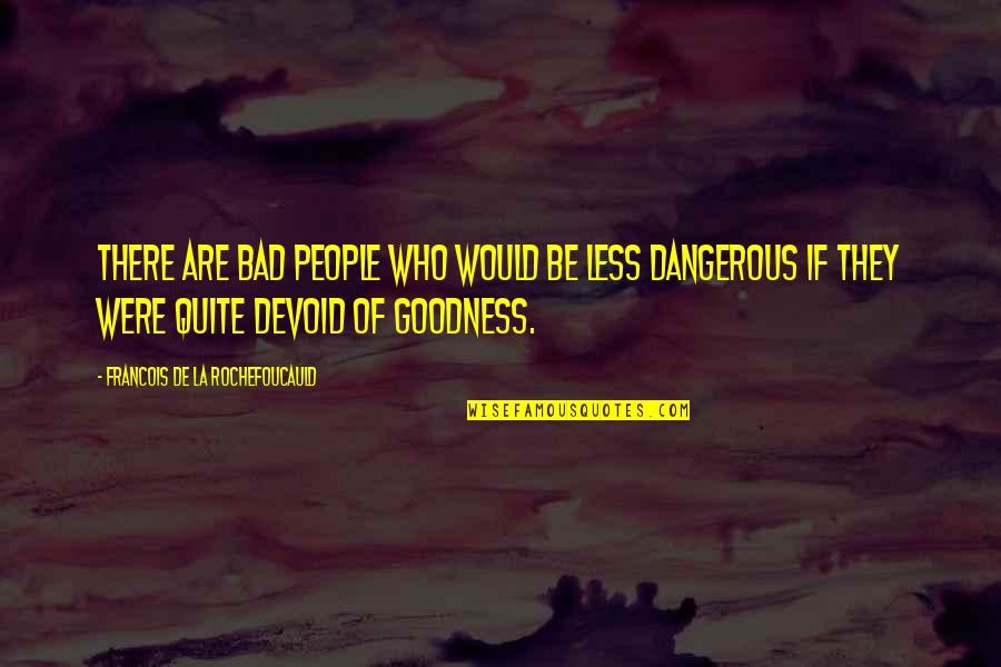 Oyachic Quotes By Francois De La Rochefoucauld: There are bad people who would be less