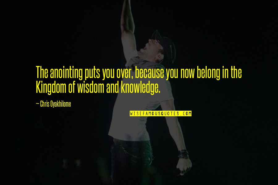 Oyakhilome Chris Quotes By Chris Oyakhilome: The anointing puts you over, because you now Oyakhilome Chris Quotes By Chris Oyakhilome: The anointing puts you over, because you now
