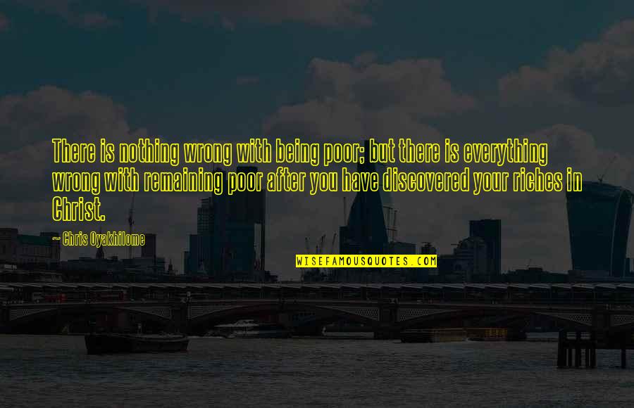 Oyakhilome Chris Quotes By Chris Oyakhilome: There is nothing wrong with being poor; but Oyakhilome Chris Quotes By Chris Oyakhilome: There is nothing wrong with being poor; but