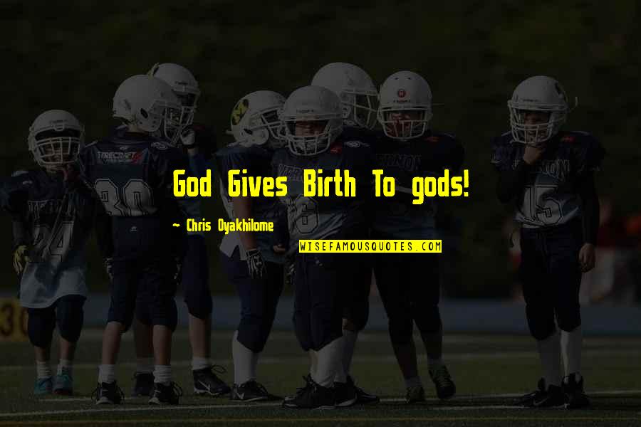 Oyakhilome Quotes By Chris Oyakhilome: God Gives Birth To gods!