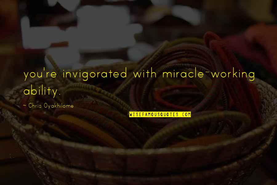 Oyakhilome Quotes By Chris Oyakhilome: you're invigorated with miracle-working ability.