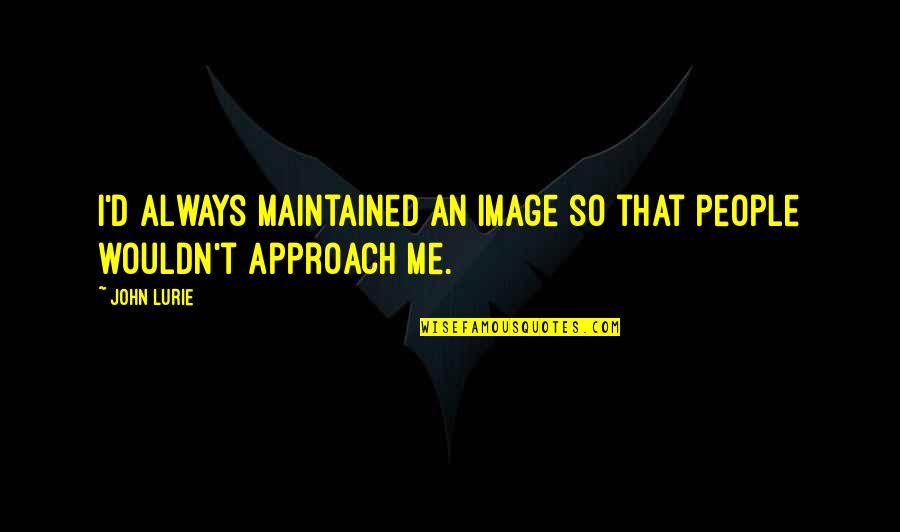 Oyama Karate Quotes By John Lurie: I'd always maintained an image so that people