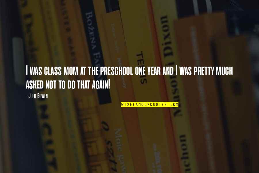 Oyama Karate Quotes By Julie Bowen: I was class mom at the preschool one Oyama Karate Quotes By Julie Bowen: I was class mom at the preschool one