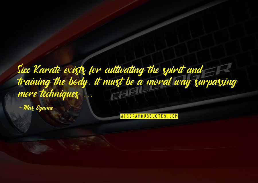Oyama Karate Quotes By Mas Oyama: Sice Karate exists for cultivating the spirit and Oyama Karate Quotes By Mas Oyama: Sice Karate exists for cultivating the spirit and