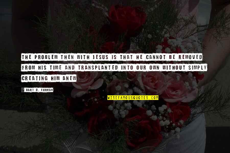 Oyamada Actor Quotes By Bart D. Ehrman: The problem then with Jesus is that he Oyamada Actor Quotes By Bart D. Ehrman: The problem then with Jesus is that he