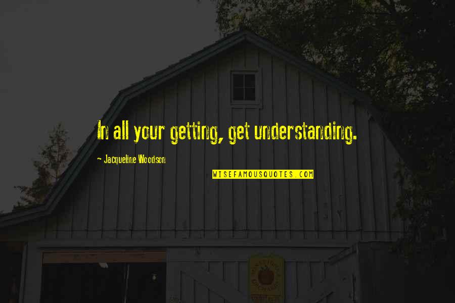 Oyamada Kouta Quotes By Jacqueline Woodson: In all your getting, get understanding. Oyamada Kouta Quotes By Jacqueline Woodson: In all your getting, get understanding.