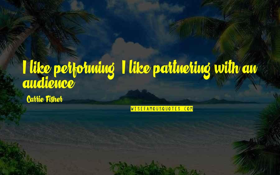Oyana Moorer Quotes By Carrie Fisher: I like performing. I like partnering with an Oyana Moorer Quotes By Carrie Fisher: I like performing. I like partnering with an