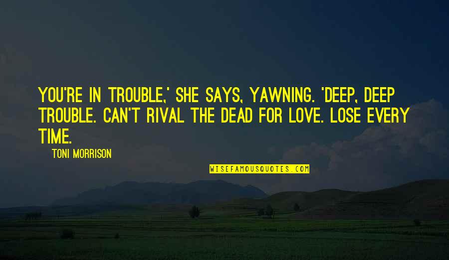 Oyana Moorer Quotes By Toni Morrison: You're in trouble,' she says, yawning. 'Deep, deep Oyana Moorer Quotes By Toni Morrison: You're in trouble,' she says, yawning. 'Deep, deep