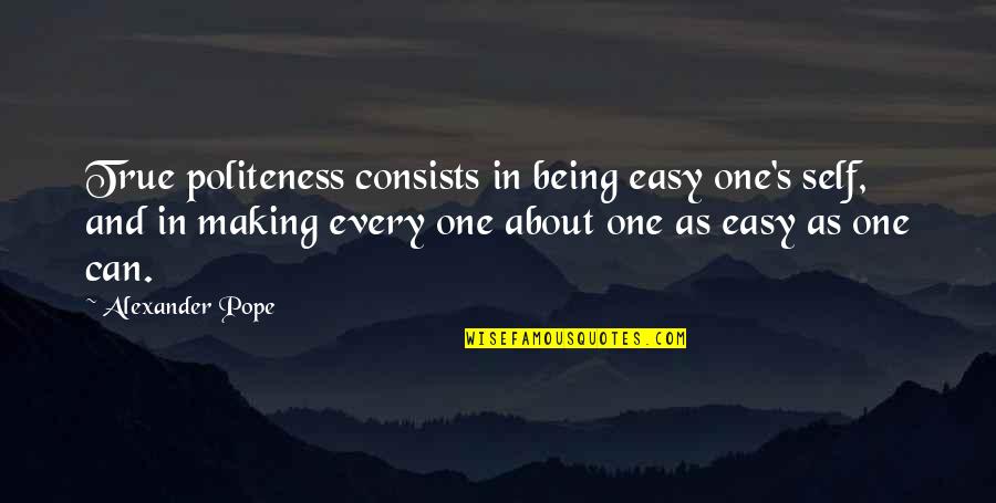 Oyana Wilson Quotes By Alexander Pope: True politeness consists in being easy one's self, Oyana Wilson Quotes By Alexander Pope: True politeness consists in being easy one's self,