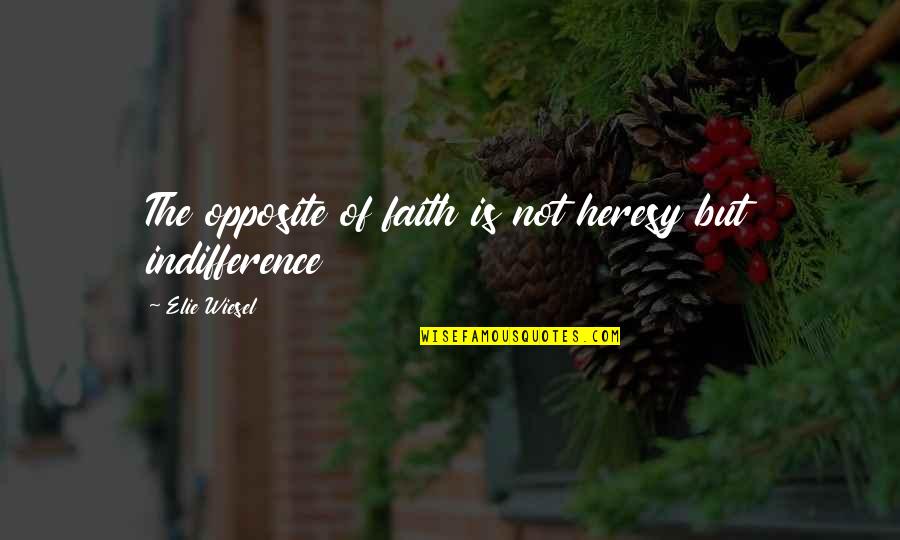 Oyarzabal Jai Quotes By Elie Wiesel: The opposite of faith is not heresy but Oyarzabal Jai Quotes By Elie Wiesel: The opposite of faith is not heresy but