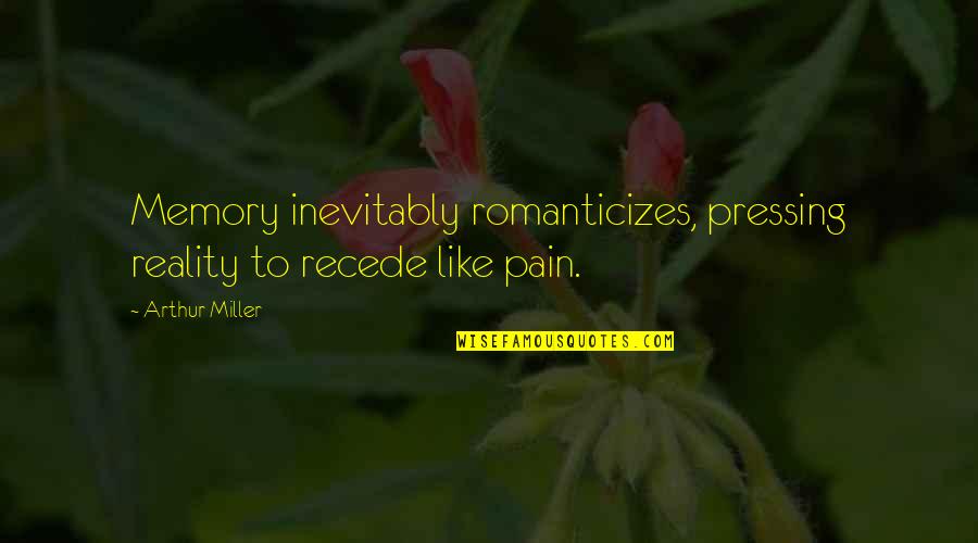 Oyashiro En Quotes By Arthur Miller: Memory inevitably romanticizes, pressing reality to recede like