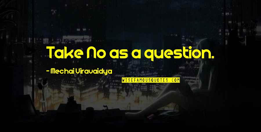 Oye Its Friday Quotes By Mechai Viravaidya: Take No as a question.