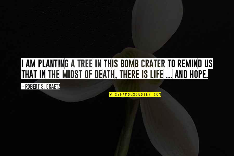 Oyedotun Quotes By Robert S. Graetz: I am planting a tree in this bomb Oyedotun Quotes By Robert S. Graetz: I am planting a tree in this bomb