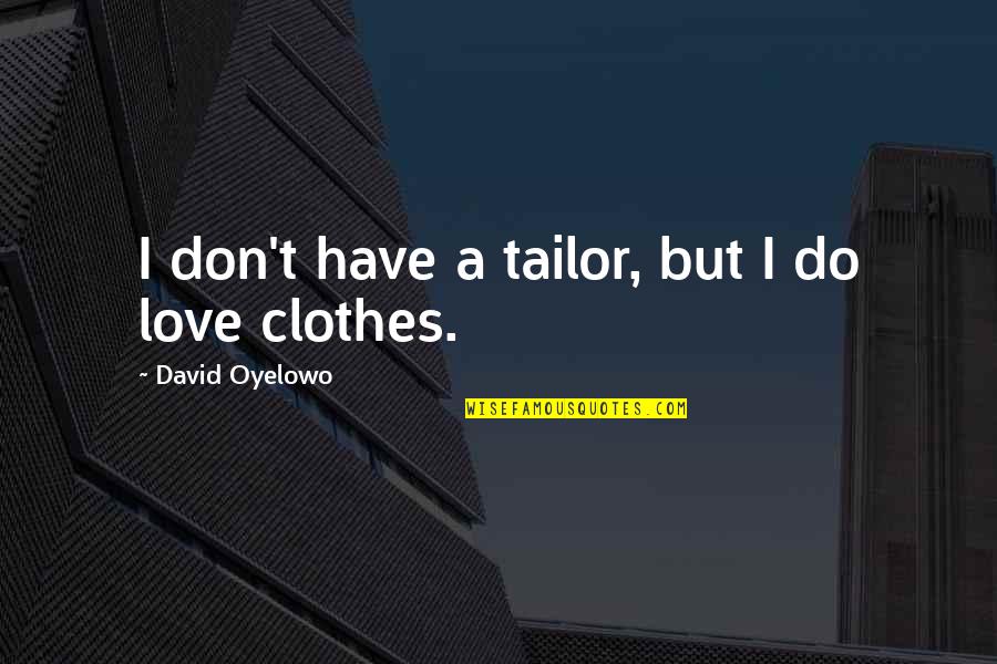 Oyelowo Quotes By David Oyelowo: I don't have a tailor, but I do