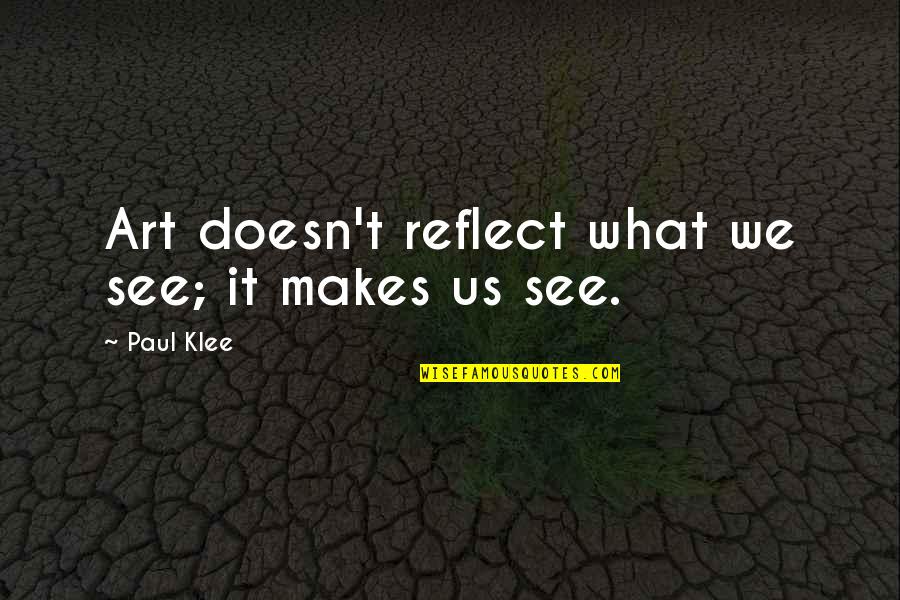 Oyen Alberta Quotes By Paul Klee: Art doesn't reflect what we see; it makes