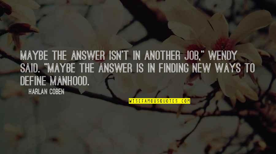 Oyeron Conjugation Quotes By Harlan Coben: Maybe the answer isn't in another job," Wendy Oyeron Conjugation Quotes By Harlan Coben: Maybe the answer isn't in another job," Wendy