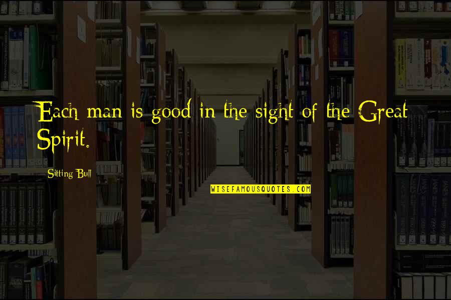 Oyeron Conjugation Quotes By Sitting Bull: Each man is good in the sight of Oyeron Conjugation Quotes By Sitting Bull: Each man is good in the sight of