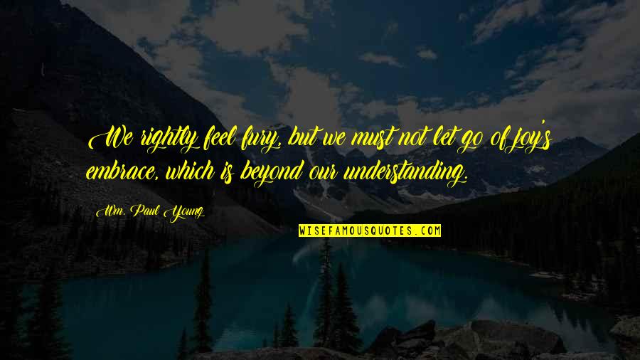 Oyeron Conjugation Quotes By Wm. Paul Young: We rightly feel fury, but we must not Oyeron Conjugation Quotes By Wm. Paul Young: We rightly feel fury, but we must not