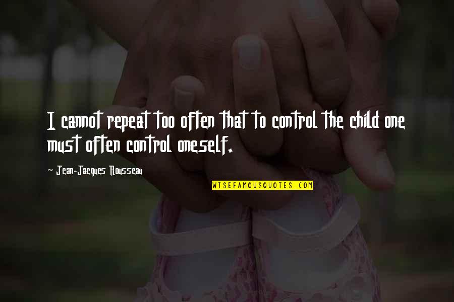 Oyes Lynnfield Quotes By Jean-Jacques Rousseau: I cannot repeat too often that to control