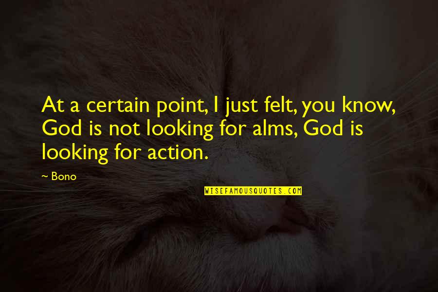 Oyeyemi Ayoola Quotes By Bono: At a certain point, I just felt, you Oyeyemi Ayoola Quotes By Bono: At a certain point, I just felt, you