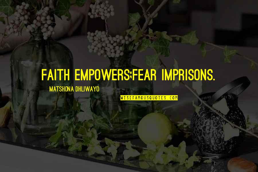 Oyinbo Naija Quotes By Matshona Dhliwayo: Faith empowers;fear imprisons.