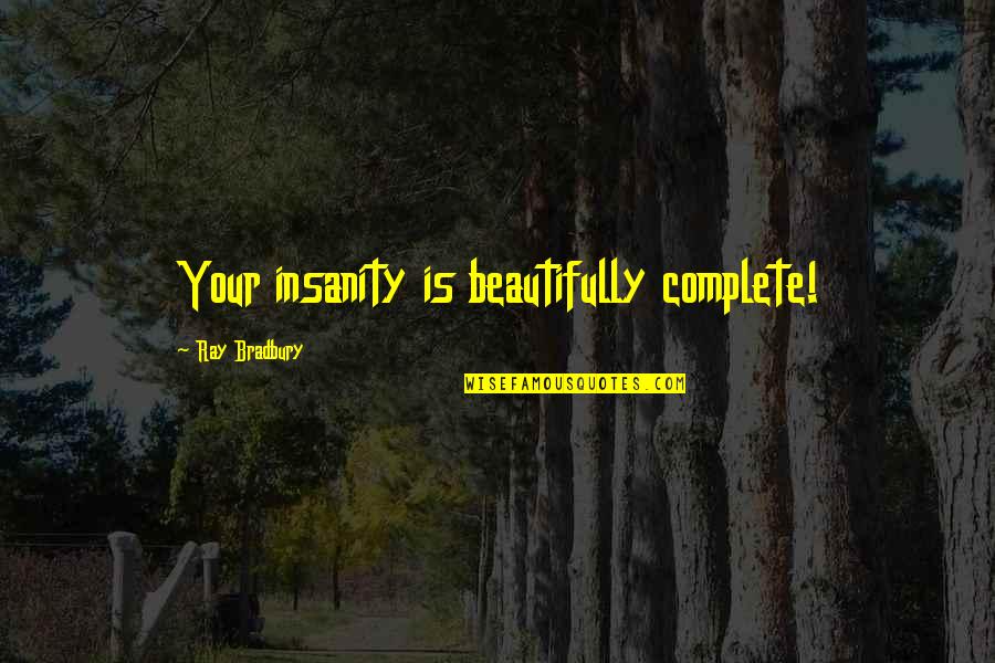 Oylama Sitesi Quotes By Ray Bradbury: Your insanity is beautifully complete! Oylama Sitesi Quotes By Ray Bradbury: Your insanity is beautifully complete!