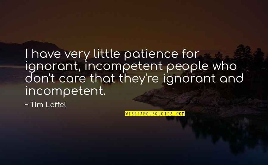 Oylamalar Quotes By Tim Leffel: I have very little patience for ignorant, incompetent Oylamalar Quotes By Tim Leffel: I have very little patience for ignorant, incompetent