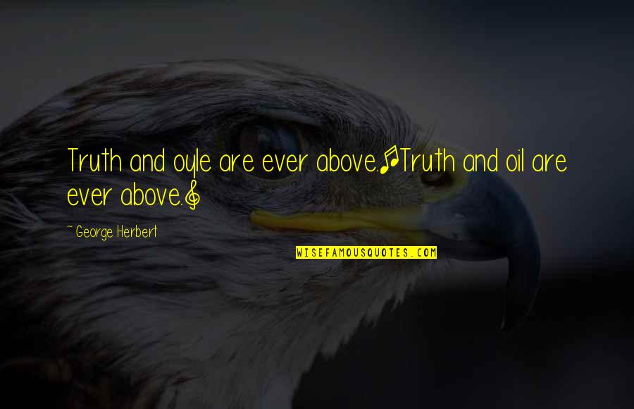 Oyle Quotes By George Herbert: Truth and oyle are ever above.[Truth and oil Oyle Quotes By George Herbert: Truth and oyle are ever above.[Truth and oil