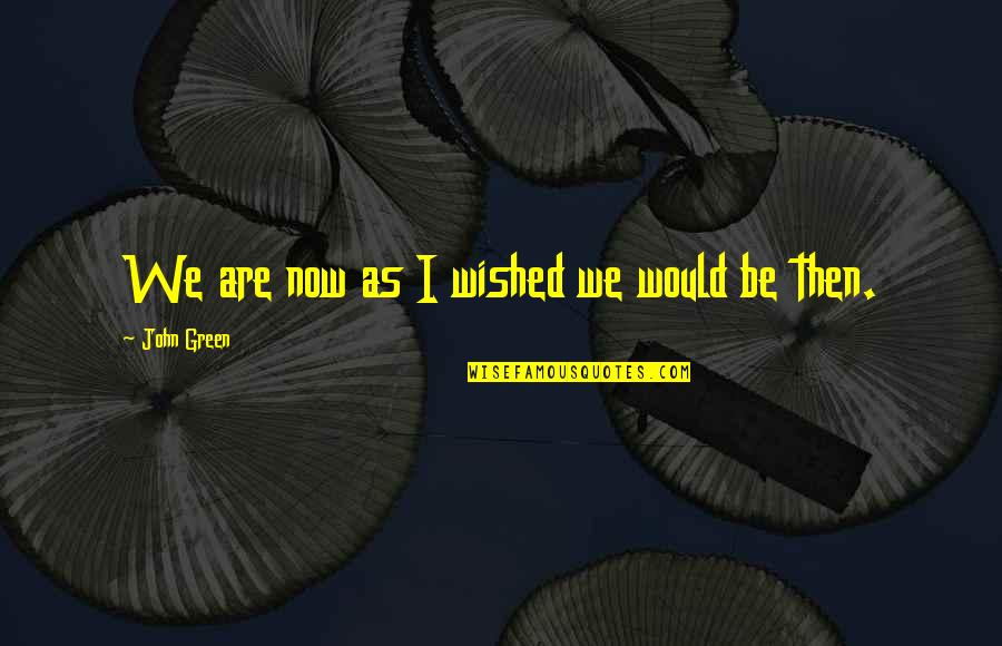Oyle Quotes By John Green: We are now as I wished we would Oyle Quotes By John Green: We are now as I wished we would