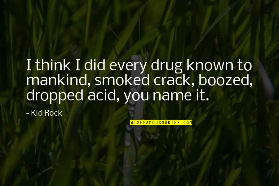 Oynamak Istiyorum Quotes By Kid Rock: I think I did every drug known to Oynamak Istiyorum Quotes By Kid Rock: I think I did every drug known to