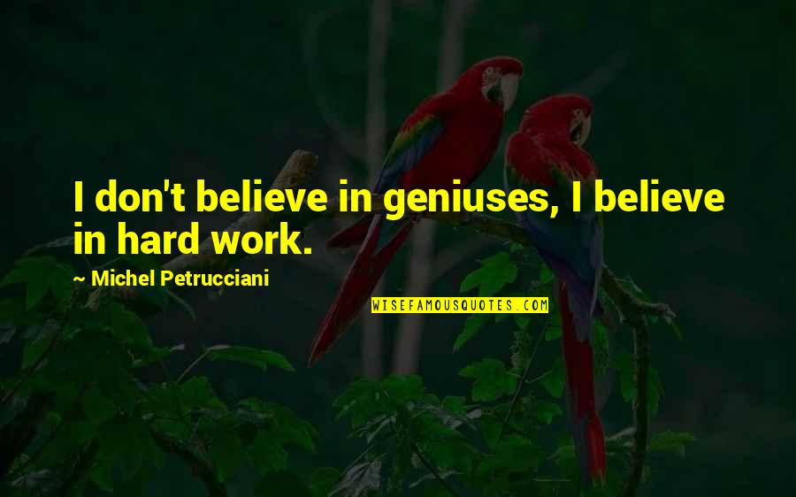 Oynamak Istiyorum Quotes By Michel Petrucciani: I don't believe in geniuses, I believe in Oynamak Istiyorum Quotes By Michel Petrucciani: I don't believe in geniuses, I believe in