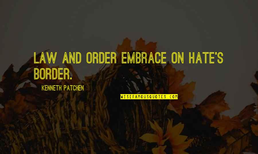 Oynamak Kilo Quotes By Kenneth Patchen: Law and order embrace on hate's border. Oynamak Kilo Quotes By Kenneth Patchen: Law and order embrace on hate's border.