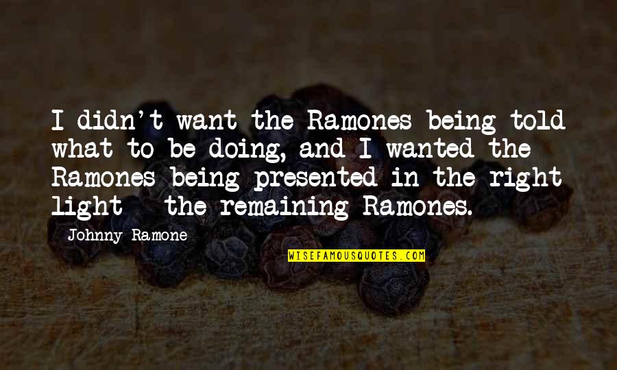 Oynar Eklemler Quotes By Johnny Ramone: I didn't want the Ramones being told what Oynar Eklemler Quotes By Johnny Ramone: I didn't want the Ramones being told what