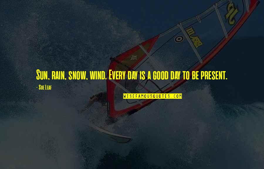 Oyono Silva Quotes By Sue Leaf: Sun, rain, snow, wind. Every day is a