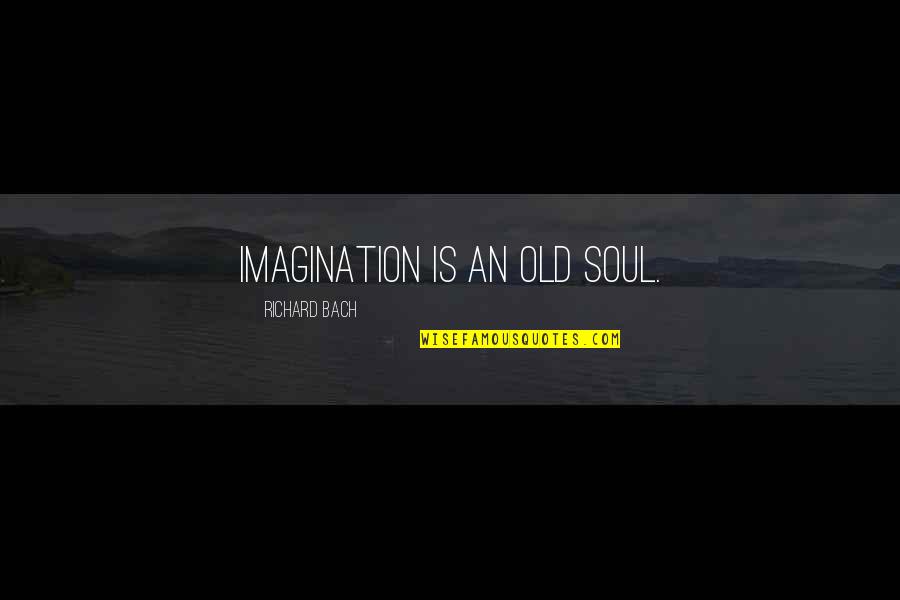 Oyos Quotes By Richard Bach: Imagination is an old soul.