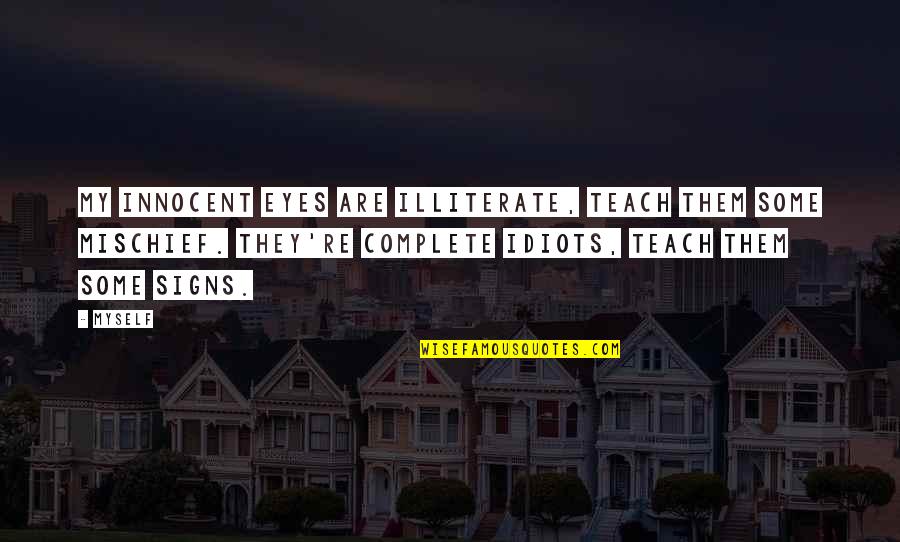 Oystein Linnebo Quotes By Myself: My innocent eyes are illiterate, teach them some Oystein Linnebo Quotes By Myself: My innocent eyes are illiterate, teach them some