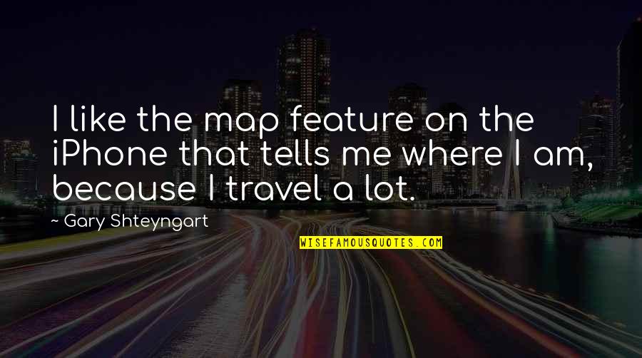 Oyster Pearl Quotes By Gary Shteyngart: I like the map feature on the iPhone