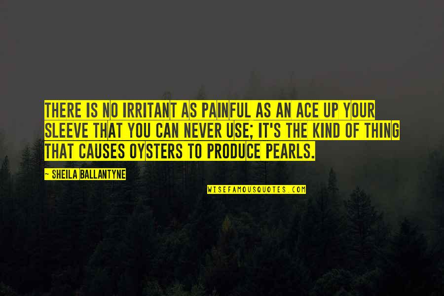 Oysters And Pearls Quotes By Sheila Ballantyne: There is no irritant as painful as an