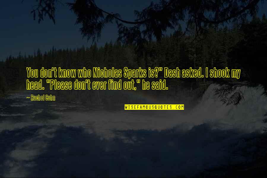 Oyuna Tserendorj Quotes By Rachel Cohn: You don't know who Nicholas Sparks is?" Dash Oyuna Tserendorj Quotes By Rachel Cohn: You don't know who Nicholas Sparks is?" Dash