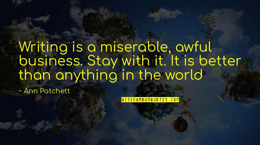 Oyuncak Bebek Quotes By Ann Patchett: Writing is a miserable, awful business. Stay with
