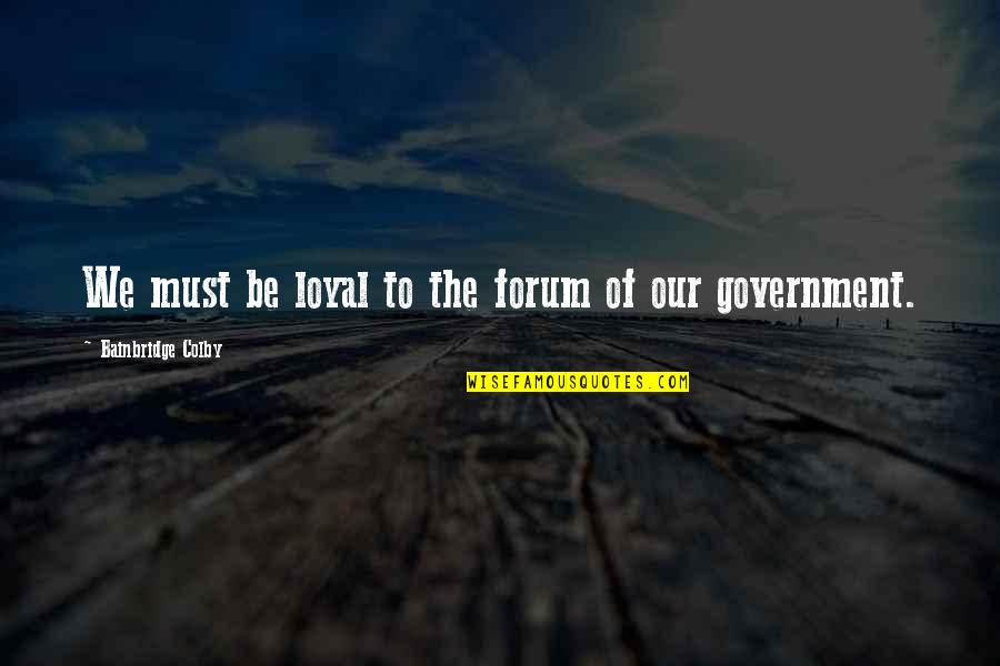 Oyuncaq Quotes By Bainbridge Colby: We must be loyal to the forum of Oyuncaq Quotes By Bainbridge Colby: We must be loyal to the forum of