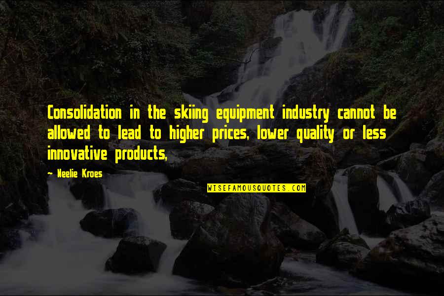 Oyuncaq Quotes By Neelie Kroes: Consolidation in the skiing equipment industry cannot be Oyuncaq Quotes By Neelie Kroes: Consolidation in the skiing equipment industry cannot be