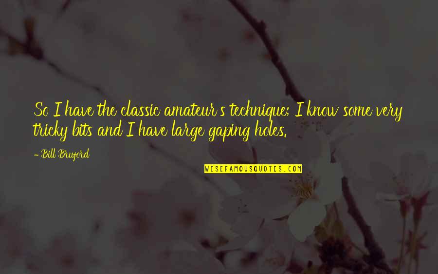 Oyuncu Bilgisayari Quotes By Bill Bruford: So I have the classic amateur's technique; I